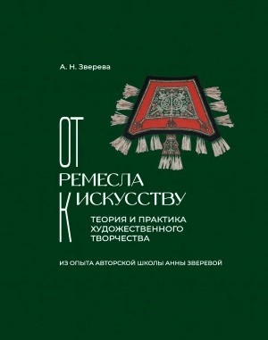 Обложка Электронного документа: От ремесла к искусству: теория и практика художественного творчества. Из опыта авторской школы Анны Зверевой: альбом-монография