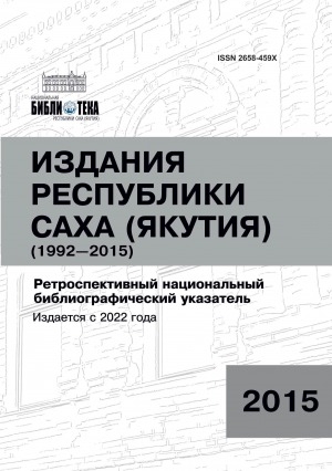 Обложка Электронного документа: Издания Республики Саха (Якутия) = Саха Өрөспүүбүлүкэтин бэчээтин таһаарыылара: (1992-2015). ретроспективный национальный библиографический указатель. ретроспективнай национальнай библиографическай ыйынньык <br/> 2015