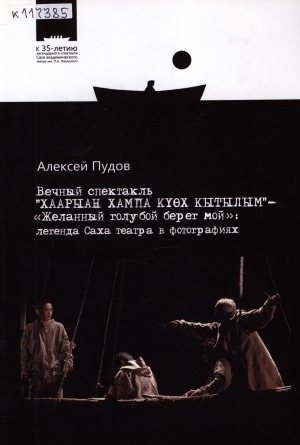 Обложка Электронного документа: Вечный спектакль "Хаарыан хампа күөх кытылым" - "Желанный голубой берег мой": легенда Саха театра в фотографиях: к 35-летию легендарного спектакля Саха академического театра им. П. А. Ойунского