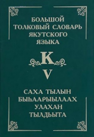 Обложка Электронного документа: Большой толковый словарь якутского языка = Саха тылын быһаарыылаах улахан тылдьыта <br/> Т. 5. Т. 5: (Буква К: күөлэһис гын - кээчэрэ). около 4000 слов и фразеологизмов