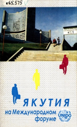 Обложка Электронного документа: Якутия на Международном форуме ЮНИДО: визит делегации Республики Саха (Якутия) во главе с Президентом республики М. Е. Николаевым в Австрию на Международный инвестиционный форум ЮНИДО, 2-6 июля 1995 года