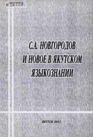 Обложка Электронного документа: С. А. Новгородов и новое в якутском языкознании: сборник статей = С. А. Новгородов саха тылын үөрэҕэр билиҥҥи кэм ситиһиилэрэ: Ыстатыйалар хомуурунньуктара