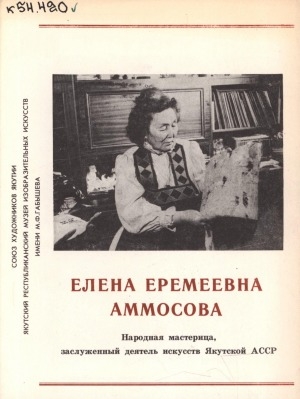 Обложка Электронного документа: Елена Еремеевна Аммосова: народная мастерица, заслуженный деятель искусств Якутской АССР: буклет к 75-летию со дня рождения