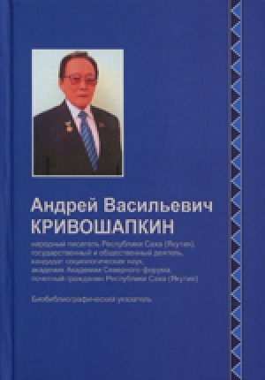 Обложка Электронного документа: Андрей Васильевич Кривошапкин: народный писатель Республики Саха (Якутия), государственный и общественный деятель, кандидат социологических наук, академик Академии Северного форума, почетный гражданин Республики Саха (Якутия). биобиблиографический указатель