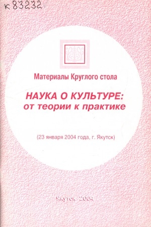 Обложка Электронного документа: Наука о культуре: от теории к практике: материалы круглого стола (23 января 2004 года, г. Якутск)