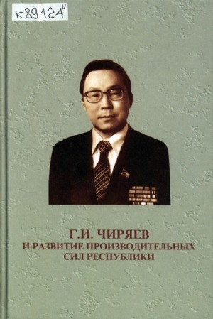 Обложка Электронного документа: Г. И. Чиряев и развитие производительных сил республики : материалы республиканской научно-практической конференции