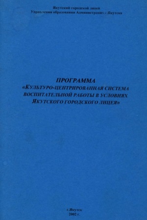 Обложка Электронного документа: Программа "Культурно-центрированная система воспитательной работы в условиях Якутского городского лицея"