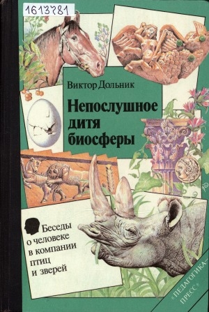 Обложка Электронного документа: Непослушное дитя биосферы: беседы о человеке в компании птиц и зверей
