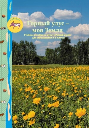 Обложка Электронного документа: Горный улус - моя земля: учебное пособие по курсу "Родной край" для обучающихся в 5 классе