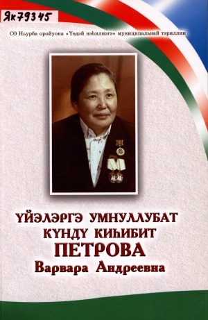 Обложка Электронного документа: Үйэлэргэ умнуллубат күндү киһибит Петрова Варвара Андреевна