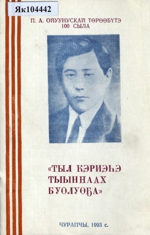 Обложка Электронного документа: Тыл кэриэһэ тыыннаах буолуоҕа: П. А. Ойуунускай төрөөбүтэ 100 сыла