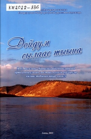 Обложка Электронного документа: Дойдум сылаас тыына: В. Е. Васильев-Харысхал айымньыларынан орто уонна улахан саастаах оскуола оҕолоругар кылаас таһынан ааҕар кинигэ