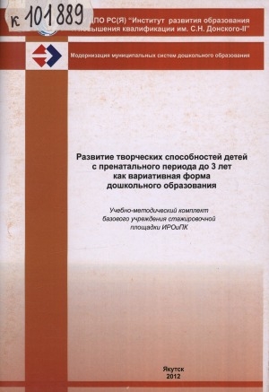 Обложка Электронного документа: Развитие творческих способностей детей с пренатального периода до 3 лет как вариативная форма дошкольного образования: учебно-методический комплект базового учреждения комплект стажировочной площадки