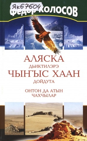 Обложка Электронного документа: Аляска дьиктилэрэ, Чыҥыс Хаан дойдута, онтон да атын чахчылар