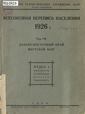 Обложка Электронного документа: Всесоюзная перепись населения 1926 года. Том 7: Дальне-Восточный край. Якутская АССР. Отдел 1. Народность. Родной язык.  Возраст. Грамотность = Recensement de la population de L'U.R.S.S. Groupes ethoniqes. Langues. Age. Instruction