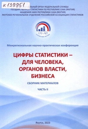 Обложка Электронного документа: Цифры статистики — для человека, органов власти, бизнеса: материалы межрегиональной научно-практической конференции, посвященной 170 - летию со дня образования Якутского статистического комитета (Якутск, 22 сентября 2023 года). (в 2 частях) <br/> Ч. 2