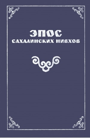 Обложка Электронного документа: Эпос сахалинских нивхов = Ыгмиф налит во Настур: Поселение бухты Черной земли