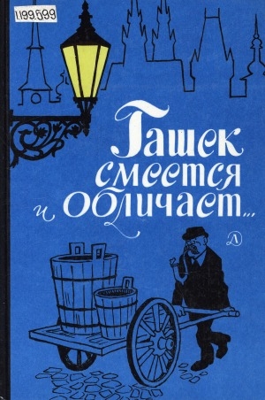 Обложка Электронного документа: Гашек смеется и обличает...: сборник. перевод с чешского