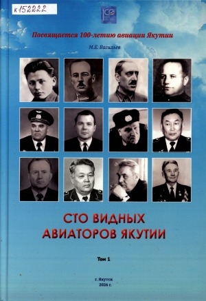 Обложка Электронного документа: Сто видных авиаторов Якутии: посвящается 100-летию авиации Якутии <br/> Т. 1