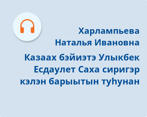 Обложка Электронного документа: Казаах бэйиэтэ Улыкбек Есдаулет Саха сиригэр кэлэн барыытын туhунан: подкаст