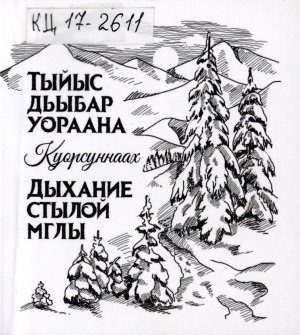 Обложка Электронного документа: Тыйыс дьыбар уораана: хоһооннор, кэпсээннэр = Дыхание стылой мглы: стихотворения, рассказы