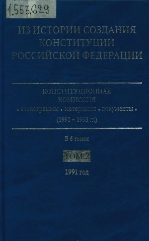 Обложка Электронного документа: Из истории создания Конституции Российской Федерации. Конституционная комиссия: стенограммы, материалы, документы (1990-1993 гг.) <br/>
Т. 2: 1991 год
