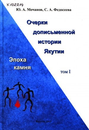 Обложка Электронного документа: Очерки дописьменной истории Якутии. Эпоха камня = Essays On Preliterate history of Yakutia. Stone Age: в 2 томах <br/> Т. 1