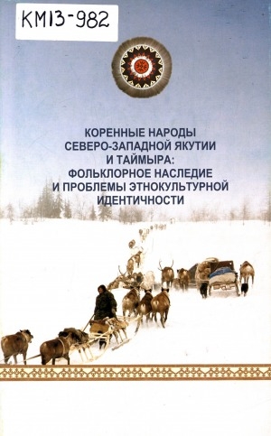 Обложка Электронного документа: Коренные народы Северо-Западной Якутии и Таймыра: фольклорное наследие и проблемы этнокультурной идентичности: материалы Всероссийской научно-практической конференции, посвященной 80-летию со дня рождения известного якутского фольклориста, переводчика, общественного деятеля П. Е. Ефремова, Якутск, 9-10 декабря 2013 г.