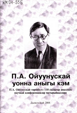 Обложка Электронного документа: П. А. Ойуунускай уонна аныгы кэм: П. А. Ойуунускай төрөөбүтэ 110 сылыгар аналлаах научнай конференциялар матырыйааллара