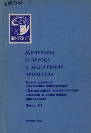 Обложка Электронного документа: Тезисы докладов Всесоюзной конференции "Самородное элементообразование в эндогенных процессах" <br/> Часть 3. Минералы углерода в эндогенных процессах