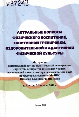 Обложка Электронного документа: Актуальные вопросы физического воспитания, спортивной тренировки, оздоровительной и адаптивной физической культуры: материалы региональной научно-практической конференции студентов, аспирантов и молодых ученых, посвященной памяти доктора педагогических наук, профессора, академика МАНПО Николая Калиновича Шамаева, г. Якутск, 22 апреля 2011 г.