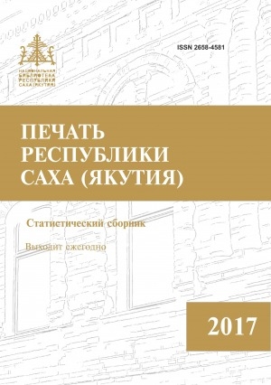 Обложка Электронного документа: Печать Республики Саха (Якутия) = Саха сирин бэчээтэ: статистический сборник. статистика хомуурунньуга <br/> 2017