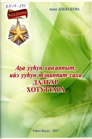 Обложка Электронного документа: Аҕа ууһун хаҥаппыт, ийэ ууһун тэнэппит саха Далбар Хотуттара