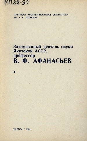 Обложка Электронного документа: Заслуженный деятель науки Якутской АССР, профессор В. Ф. Афанасьев: био-библиографический указатель