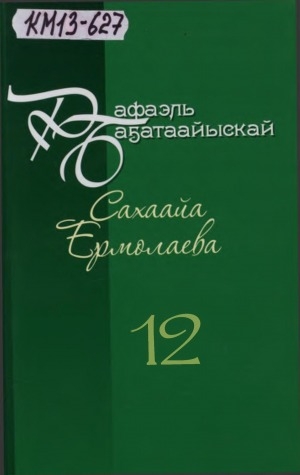 Обложка Электронного документа: Айымньылар толору хомуурунньуктара: 10 томнаах <br/> Т. 12. Айар дьарык салҕанар: (чинчийиилэр, ырытыылар, сэҥээриилэр)