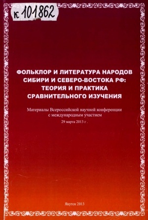 Обложка Электронного документа: Фольклор и литература народов Сибири и Северо-Востока РФ: теория и практика сравнительного изучения: материалы Всероссийской научной конференции с международным участием, посвященной 80-летию заслуженного деятеля науки РС (Я), доктора филологических наук, профессора, академика Международной тюркской академии, лауреата литературной премии им. Эрилик Эристиина, члена Союза Международного сообщества писательских союзов Николая Николаевича Тобурокова, г. Якутск, 29 марта 2013 г.