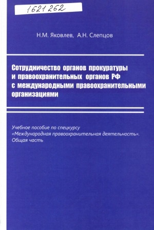 Обложка Электронного документа: Сотрудничество органов прокуратуры и правоохранительных органов РФ с международными правоохранительными организациями: учебное пособие по спецкурсу "Международная правоохранительная деятельность". Общая часть