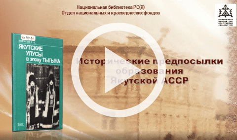 Обложка Электронного документа: Исторические предпосылки образования Якутской АССР: ко Дню Республики Саха (Якутия). [видеозапись]