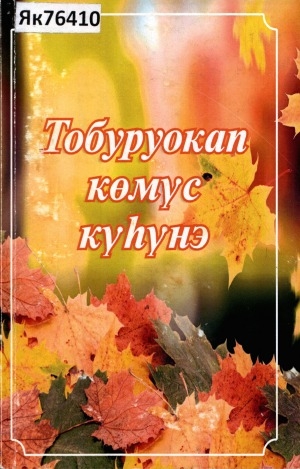 Обложка Электронного документа: Тобуруокап көмүс күһүнэ: саха народнай бэйээтэ П. Н. Тобуруокап түмэл - уһаайбатыгар үһүс төгүлүн ыытыллар хоһоонньуттар түһүлгэлэрэ