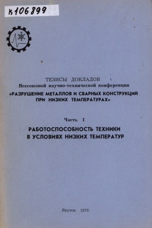 Обложка Электронного документа: "Разрушение металлов и сварных конструкций при низких температурах": тезисы докладов Всесоюзной научно-технической конференции <br/> Часть 1. Работоспособность техники в условиях низких температур