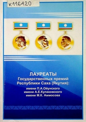 Обложка Электронного документа: Лауреаты Государственных премий Республики Саха (Якутия): имени П. А. Ойунского, имени А. Е. Кулаковского, имени М. К. Аммосова