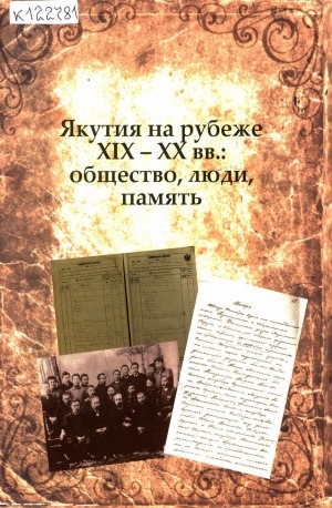 Обложка Электронного документа: Якутия на рубеже XIX-XX вв.: общество, люди, память: сборник научных статей по материалам Республиканской научно-практической конференции, г. Якутск, 28 ноября 2018 г.