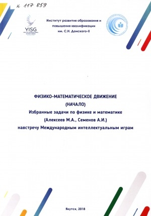 Обложка Электронного документа: Физико-математическое движение (начало): Избранные задачи по физике и математике (Алексеев М. А., Семенов А. И.) навстречу Международным интеллектуальным играм