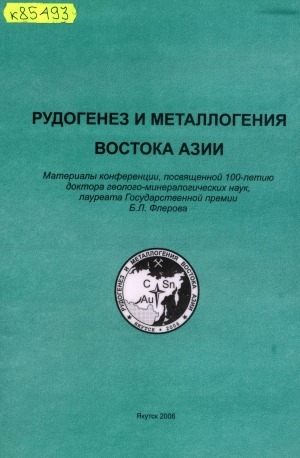 Обложка Электронного документа: Рудогенез и металлогения востока Азии: материалы конференции к 100-летию доктора геолого-минералогических наук Лауреата Государственной премии Флерова Б. Л.