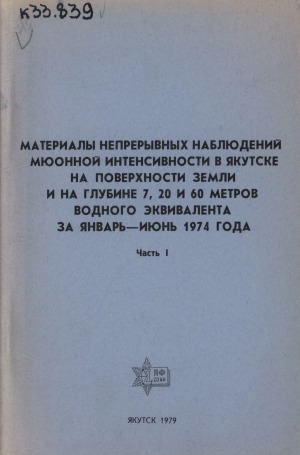 Обложка Электронного документа: Материалы непрерывных наблюдений мюонной интенсивности в Якутске на поверхности земли и на глубине 7, 20 и 60 метров водного эквивалента за январь-июнь 1974 года <br/> Ч. 1