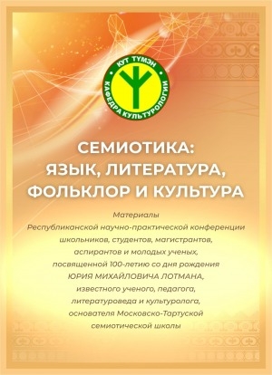 Обложка Электронного документа: Семиотика: язык, литература, фольклор и культура: материалы Республиканской научно-практической конференции школьников, студентов, магистрантов, аспирантов и молодых ученых, посвященной 100-летию со дня рождения Юрия Михайловича Лотмана, известного ученого, педагога, литературоведа и культуролога, основателя Московско-Тартуской семиотической школы