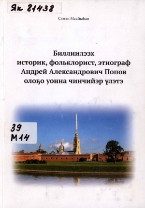 Обложка Электронного документа: Биллиилээх историк, фольклорист, этнограф Андрей Александрович Попов олоҕо уонна чинчийэр үлэтэ