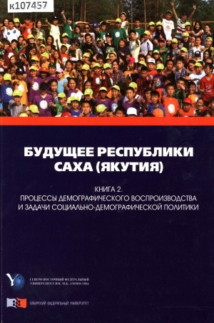 Обложка Электронного документа: Будущее Республики Саха (Якутия): научная монография. в 5 книгах <br/> Кн. 2. Процессы демографического воспроизводства и задачи социально-демографической политики