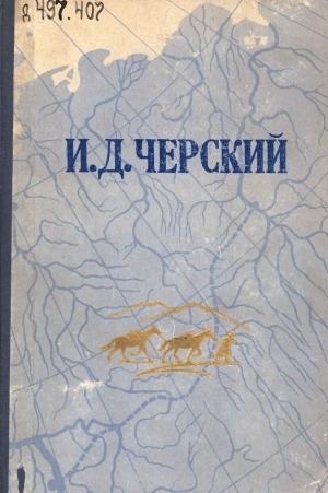 Обложка Электронного документа: И. Д. Черский: неопубликованные статьи, письма и дневники. Статьи о И. Д. Черском и А. И. Черском