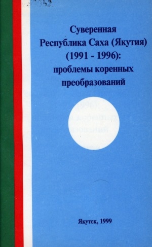 Обложка Электронного документа: Суверенная Республика Саха (Якутия) (1991-1996): проблемы коренных преобразований: сборник научных статей